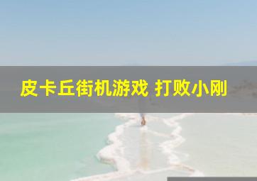 皮卡丘街机游戏 打败小刚